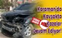 Karaman’da kavşakta kazalar devam ediyor