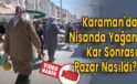 Karaman’da Nisanda Yağan Karın Ardından Pazar Nasıldı?