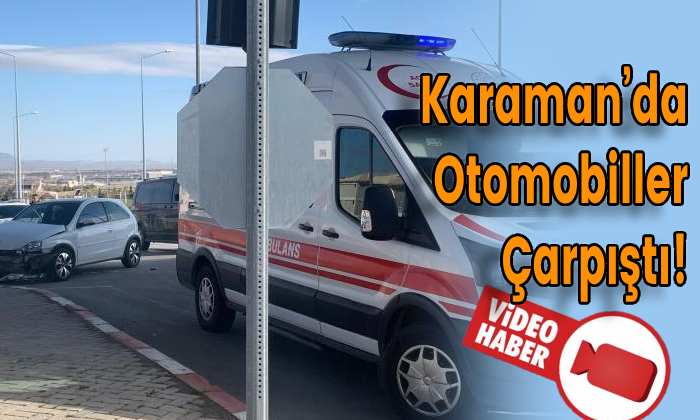 Karaman’da otomobiller çarpıştı!