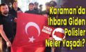 Karaman’da İhbara Giden Polisler Neler Yaşadı?