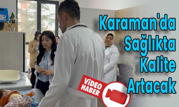 Karaman’da Sağlıkta Kalite Artacak