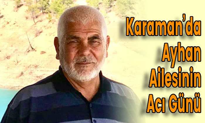 Karaman’da Ayhan Ailesinin Acı Günü
