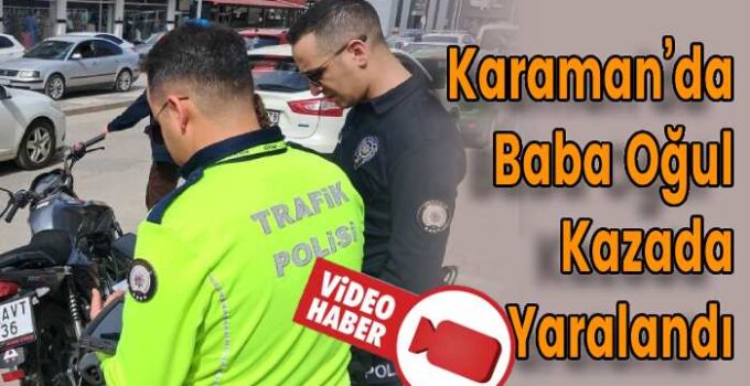 Karaman’da Baba Oğul Kazada Yaralandı