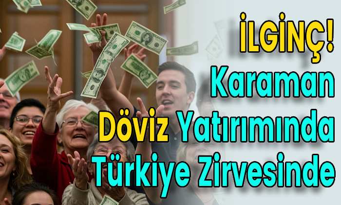 Karaman Döviz Yatırımında Türkiye Zirvesinde