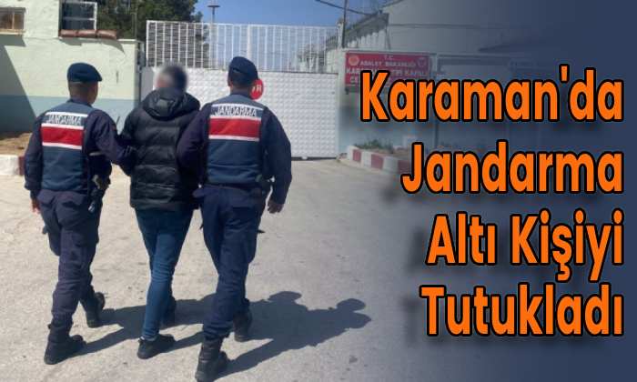 Karaman’da Jandarma Altı Kişiyi Tutukladı
