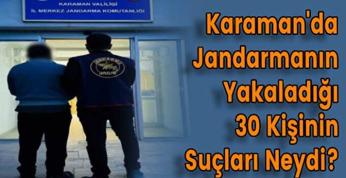 Karaman’da Jandarmanın Yakaladığı 30 Kişinin Suçları Neydi?
