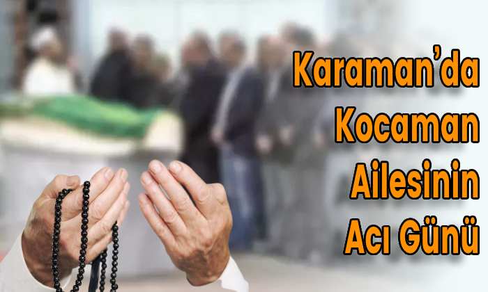 Karaman’da Kocaman Ailesinin Acı Günü