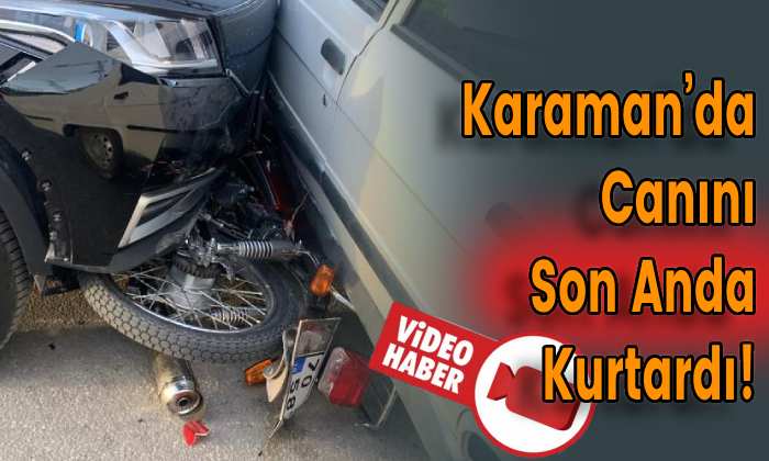 Karaman’da Canını Son Anda Kurtardı!