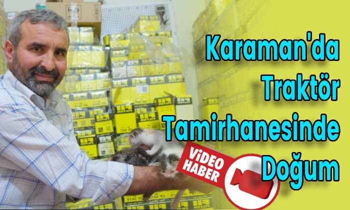 Karaman’da Traktör Tamirhanesinde Doğum