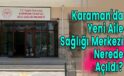 Karaman’da Yeni Aile Sağlığı Merkezi Nerede Açıldı?