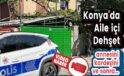 Konya’da Aile içi Dehşet