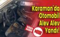 Karaman’da Otomobil Alev Alev Yandı!