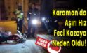 Karaman’da Aşırı Hız Feci Kazaya Neden Oldu!