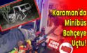 Karaman’da Minibüs Bahçeye Uçtu!