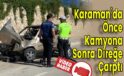 Karaman’da Önce Kamyona Sonra Direğe Çarptı