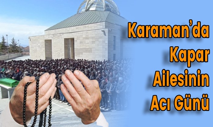 Karaman’da Kapar Ailesinin Acı Günü