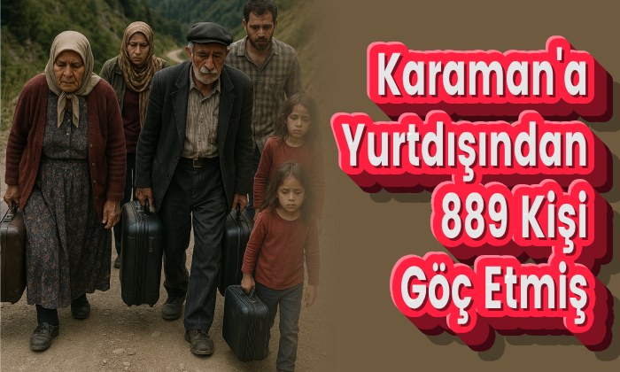 Karaman’a Yurtdışından 889 Kişi Göç Etmiş