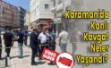 Karaman’da Kanlı Kavga
