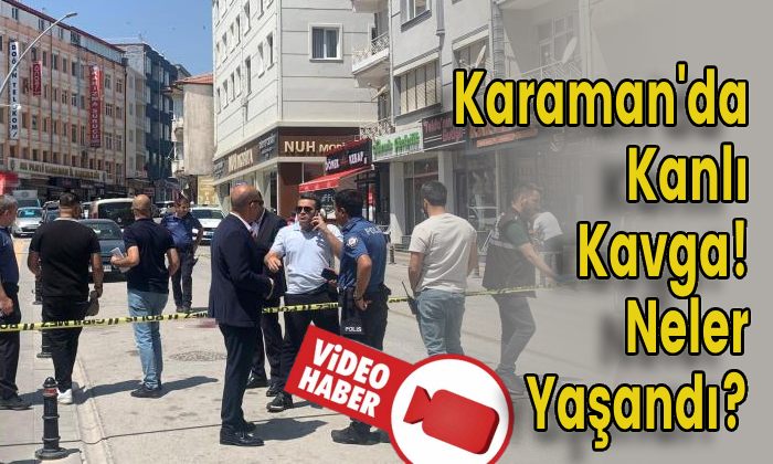 Karaman’da Kanlı Kavga