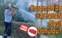 Karaman’da faciadan nasıl dönüldü?