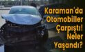 Karaman’da Otomobiller Çarpıştı! Neler Yaşandı?