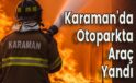 Karaman’da Otoparkta Araç Yandı