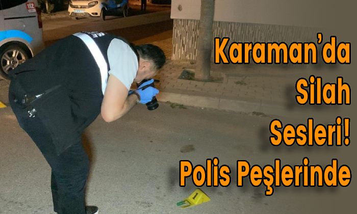 Karaman’da Silah Sesleri! Polis Peşlerinde