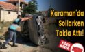 Karaman’da Sollarken Takla Attı!