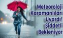 Meteoroloji Karamanlıları Uyardı! Şiddetli Bekleniyor