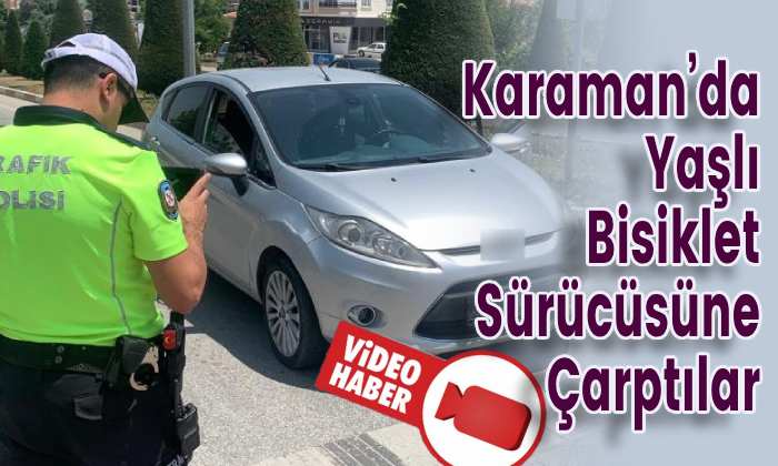 Karaman’da Yaşlı Bisiklet Sürücüsüne Çarptılar