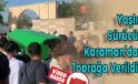 Yaşlı Sürücü Karaman’da Toprağa Verildi