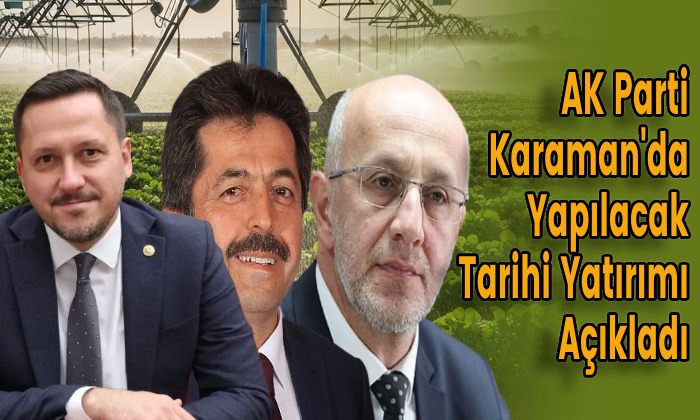 AK Parti Karaman’da Yapılacak Tarihi Yatırımı Açıkladı