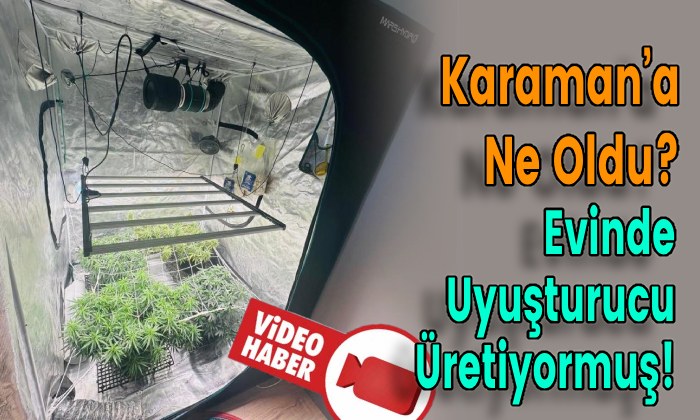 Karaman’da Evinde Uyuşturucu Üretiyormuş!