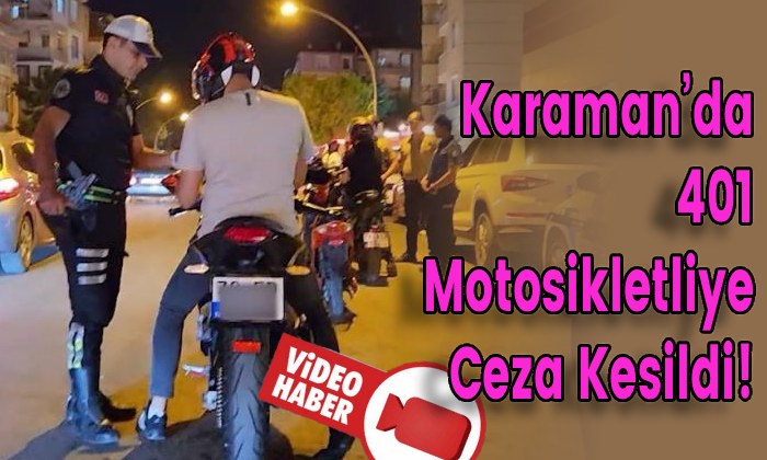 Karaman’da 401 Motosikletliye Ceza Kesildi!