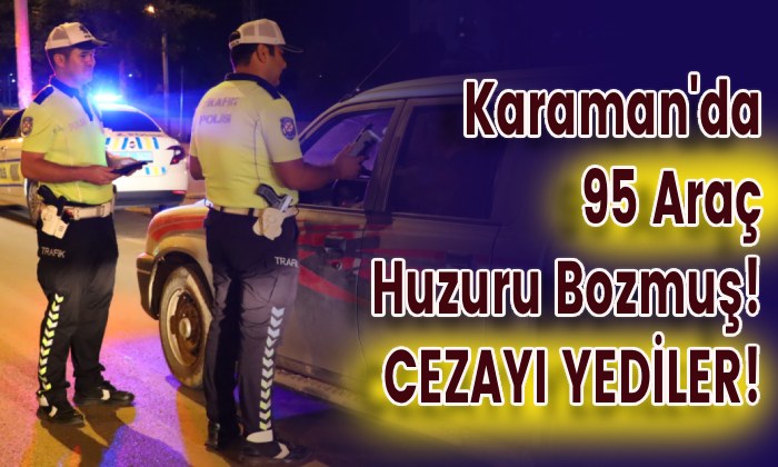 Karaman’da 95 Araç Huzuru Bozmuş!