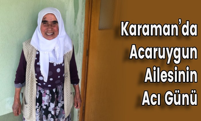 Karaman’da Acaruygun Ailesinin Acı Günü