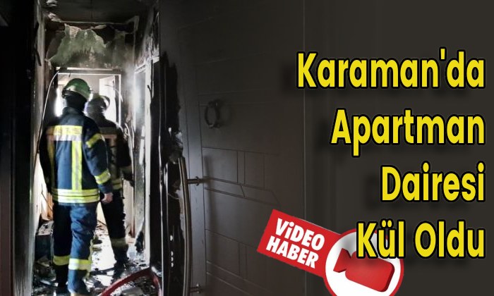 Karaman’da Apartman Dairesi Kül Oldu