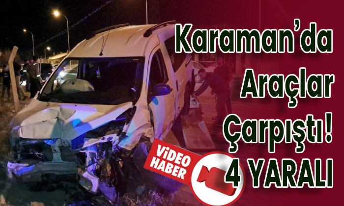 Karaman’da Araçlar Çarpıştı! 4 YARALI