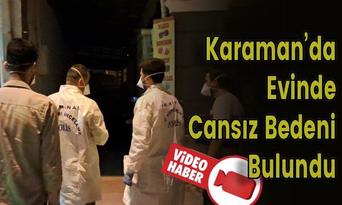Karaman’da Evinde Cansız Bedeni Bulundu
