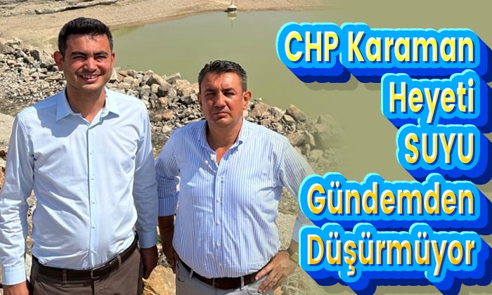CHP Karaman Heyeti SUYU Gündemden Düşürmüyor