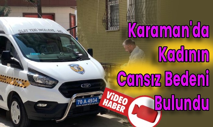 Karaman’da Kadının Cansız Bedeni Bulundu