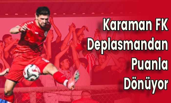 Karaman FK Deplasmandan Puanla Dönüyor