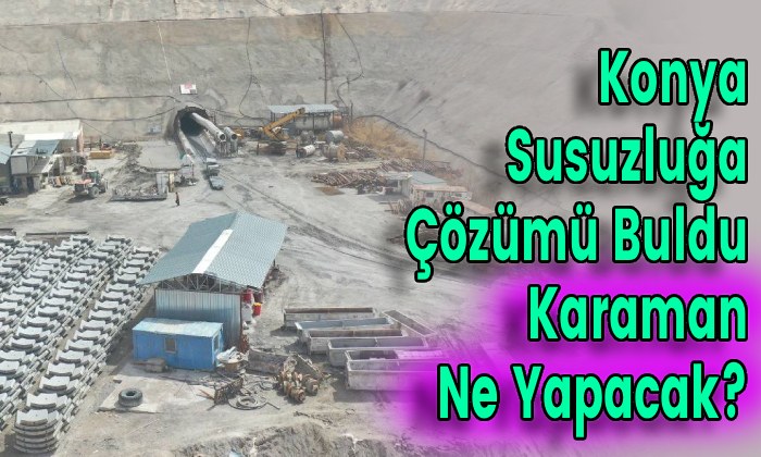 Konya Susuzluğa Çözümü Buldu Karaman Ne Yapacak?