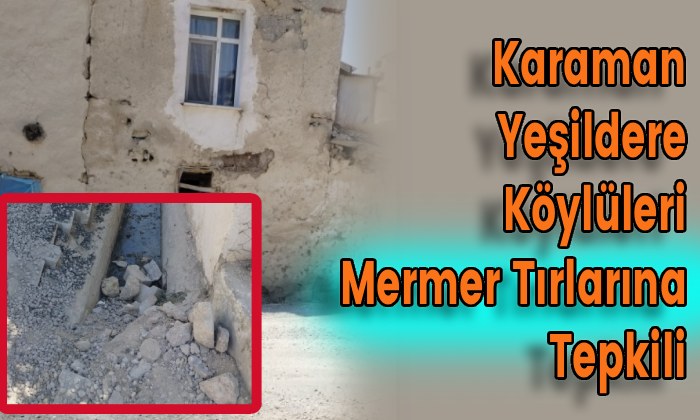 Karaman Yeşildere Köylüleri Mermer Tırlarına Tepkili