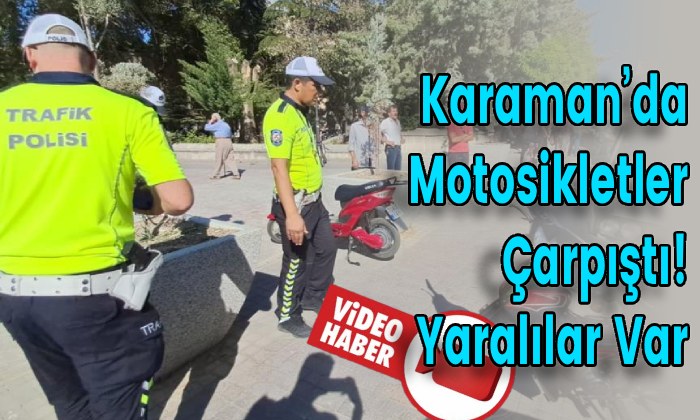 Karaman’da Motosikletler Çarpıştı! Yaralılar Var