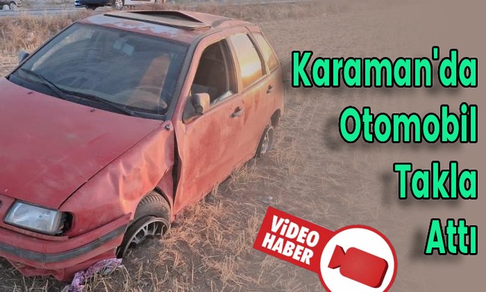 Karaman’da Otomobil Takla Attı