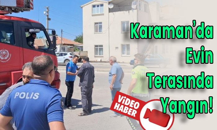 Karaman’da Evin Terasında Yangın!
