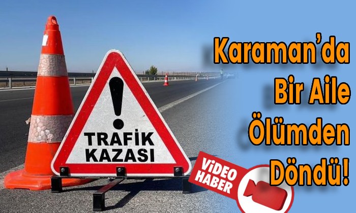 Karaman’da Bir Aile Ölümden Döndü!