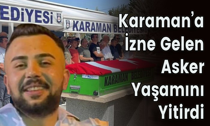 Karaman’a İzne Gelen Asker Yaşamını Yitirdi