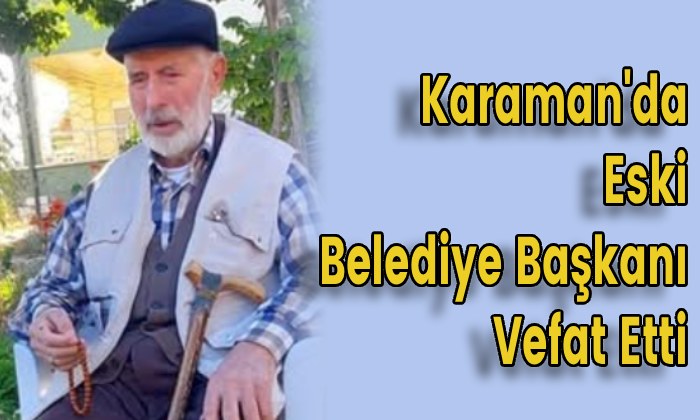 Karaman’da Eski Belediye Başkanı Vefat Etti